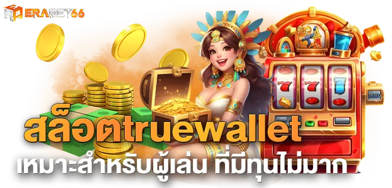 สล็อตtruewallet เหมาะสำหรับผู้เล่น ที่มีทุนไม่มากERABET66
