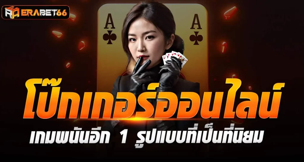 โป๊กเกอร์ออนไลน์ เกมพนันอีก 1 รูปแบบที่เป็นที่นิยม ERABET66
