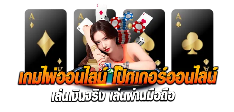เกมไพ่ออนไลน์ โป๊กเกอร์ออนไลน์ เล่นเงินจริง เล่นผ่านมือถือ