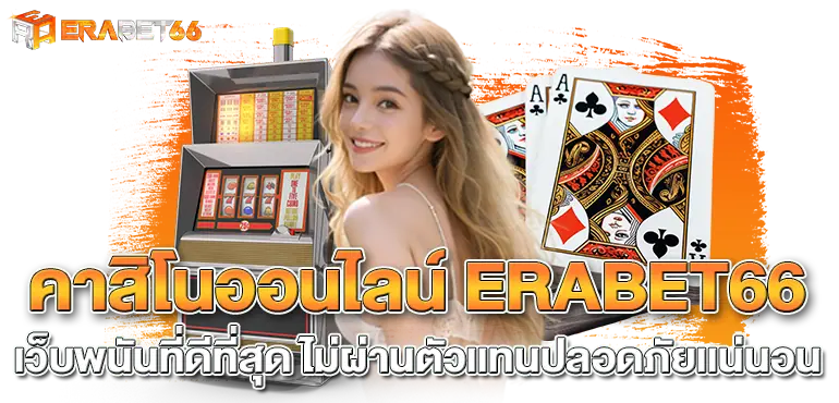 คาสิโนออนไลน์ ERABET66 เว็บพนันที่ดีที่สุด ไม่ผ่านตัวเเทนปลอดภัยเเน่นอน