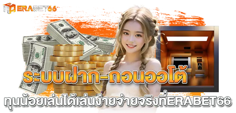 ระบบฝาก-ถอนออโต้ ทุนน้อยเล่นได้เล่นง่ายจ่ายจริงที่ERABET66