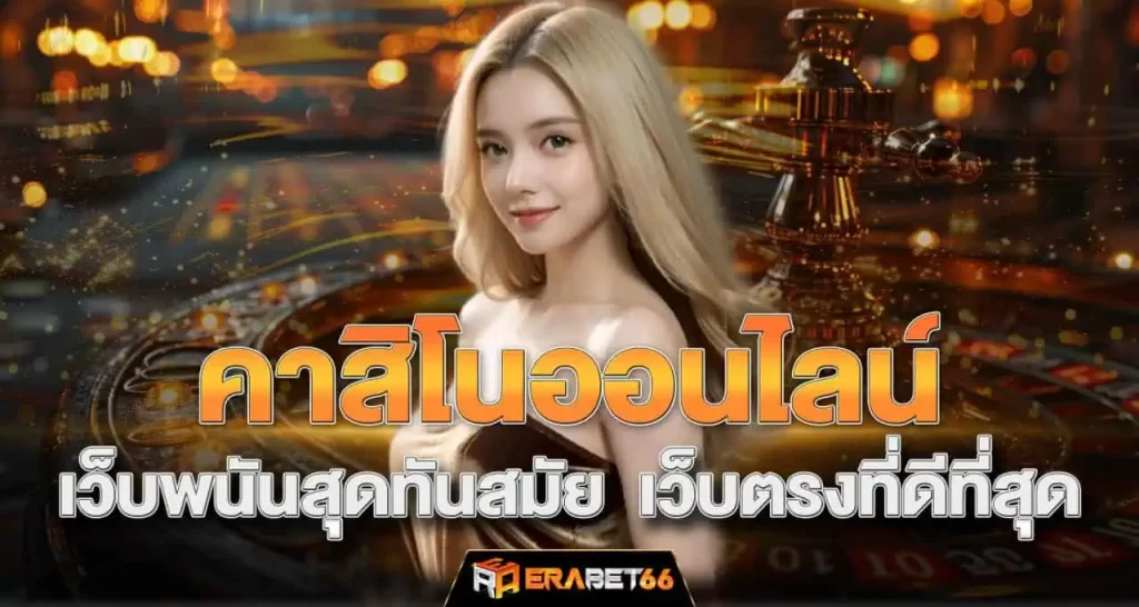 คาสิโนออนไลน์ เว็บพนันสุดทันสมัย เว็บตรงที่ดีที่สุด ERABET66