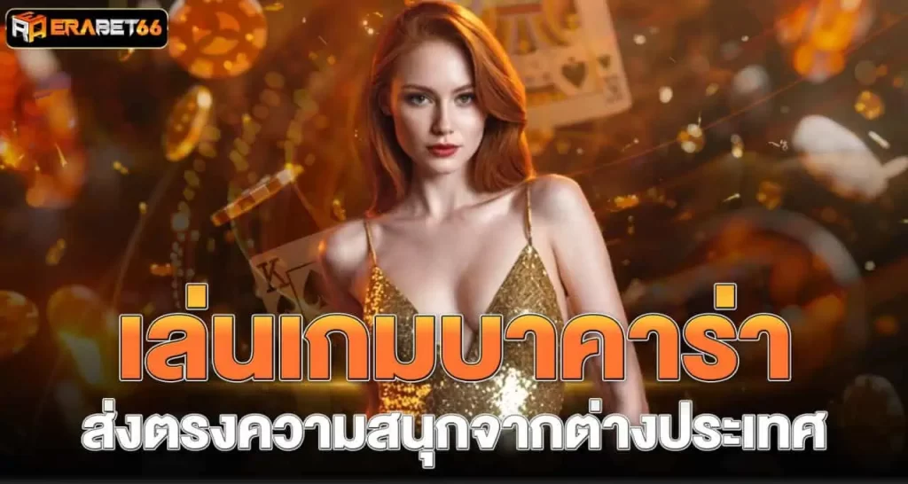 เล่นเกมบาคาร่า ส่งตรงความสนุกจากต่างประเทศ