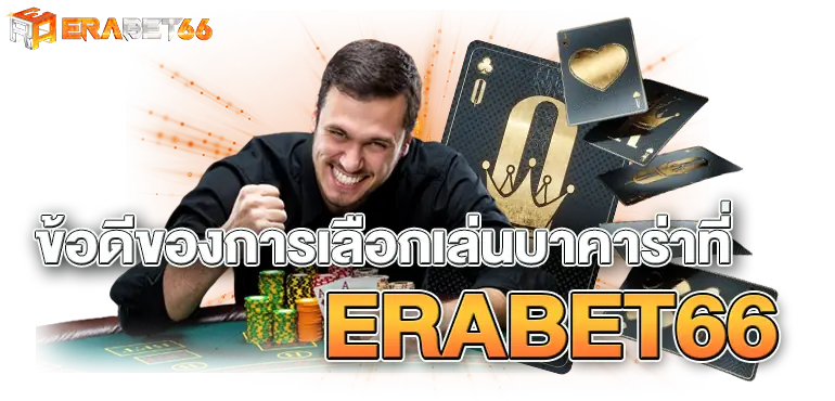 ข้อดีของการเลือกเล่นบาคาร่าที่ERABET66