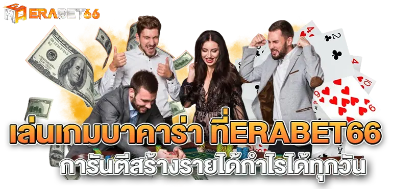 เล่นเกมบาคาร่า ที่ERABET66 การันตีสร้างรายได้กำไรได้ทุกวัน