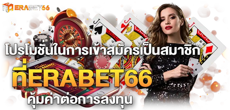 โปรโมชั่นในการเข้าสมัครเป็นสมาชิกที่ ERABET66 คุ้มค่าต่อการลงทุน